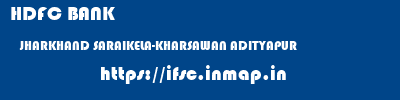 HDFC BANK  JHARKHAND SARAIKELA-KHARSAWAN ADITYAPUR   ifsc code